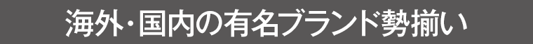海外・国内の有名ブランド勢揃い