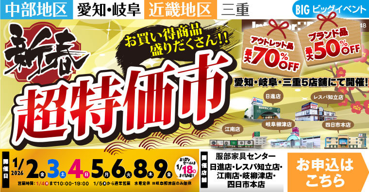新春 超特価市　インテリアスタジオ 服部家具センター 5店舗合同【日進店・レスパ知立店・江南店・岐阜柳津店・四日市本店】