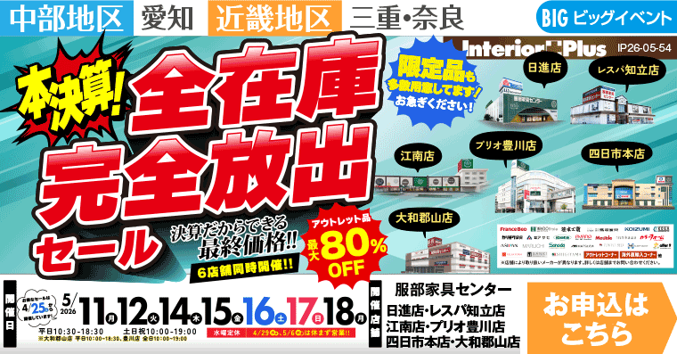 本決算　全在庫完全放出セール　インテリアスタジオ 服部家具センター 6店舗合同【日進店・レスパ知立店・江南店・プリオ豊川店・四日市本店・大和郡山店】