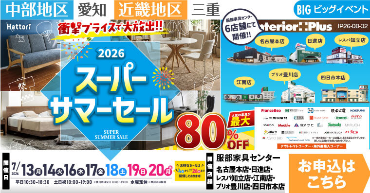 スーパーサマーセール　インテリアスタジオ 服部家具センター 6店舗合同【名古屋本店・日進店・レスパ知立店・江南店・プリオ豊川店・四日市本店】